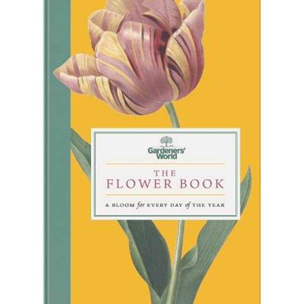 Gardeners' World: The Flower Book: A Bloom for Every Day of the Year (Hardback) - Gardeners' World Magazine